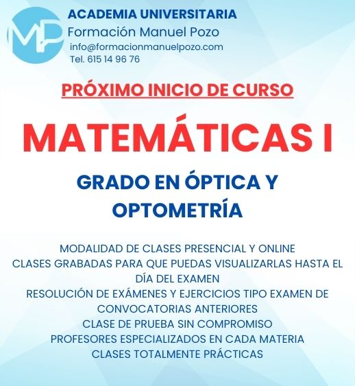 INICIO DE CURSO MATEMÁTICAS I
ACADEMIA UNIVERSITARIA FORMACIÓN MANUEL POZO
Clases modalidad online y presencial.
Todas tus CLASES GRABADAS PARA QUE PUEDAS VISUALIZARLAS HASTA EL DÍA DEL EXAMEN
Resolución de todos tus ejercicios y exámenes de convocatorias anteriores.
Profesores especialidados y temario propio.
Acceso a PLATAFORMA VIRTUAL CON CONTENIDO EXCLUSIVO
¡Solicita tu clase de prueba en grupo sin compromiso!