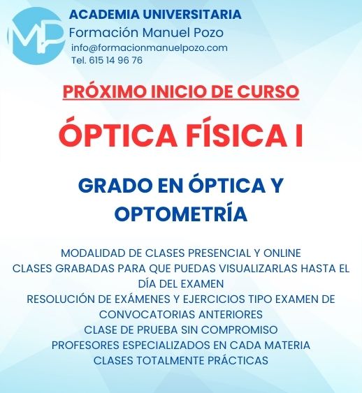 INICIO DE CURSO ÓPTICA FÍSICA I
ACADEMIA UNIVERSITARIA FORMACIÓN MANUEL POZO
Clases modalidad online y presencial.
Todas tus CLASES GRABADAS PARA QUE PUEDAS VISUALIZARLAS HASTA EL DÍA DEL EXAMEN
Resolución de todos tus ejercicios y exámenes de convocatorias anteriores.
Profesores especialidados y temario propio.
Acceso a PLATAFORMA VIRTUAL CON CONTENIDO EXCLUSIVO
¡Solicita tu clase de prueba en grupo sin compromiso!