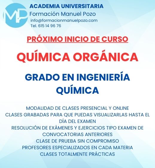INICIO DE CURSO QUÍMICA ORGÁNICA
ACADEMIA UNIVERSITARIA FORMACIÓN MANUEL POZO
Clases modalidad online y presencial.
Todas tus CLASES GRABADAS PARA QUE PUEDAS VISUALIZARLAS HASTA EL DÍA DEL EXAMEN
Resolución de todos tus ejercicios y exámenes de convocatorias anteriores.
Profesores especialidados y temario propio.
Acceso a PLATAFORMA VIRTUAL CON CONTENIDO EXCLUSIVO
¡Solicita tu clase de prueba en grupo sin compromiso!
