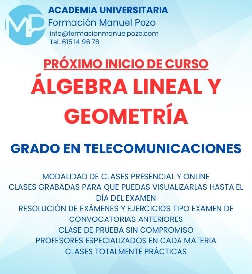 INICIO DE CURSO ÁLGEBRA LINEAL Y GEOMETRÍA
ACADEMIA UNIVERSITARIA FORMACIÓN MANUEL POZO
Clases modalidad online y presencial.
Todas tus CLASES GRABADAS PARA QUE PUEDAS VISUALIZARLAS HASTA EL DÍA DEL EXAMEN
Resolución de todos tus ejercicios y exámenes de convocatorias anteriores.
Profesores especialidados y temario propio.
Acceso a PLATAFORMA VIRTUAL CON CONTENIDO EXCLUSIVO
¡Solicita tu clase de prueba en grupo sin compromiso!