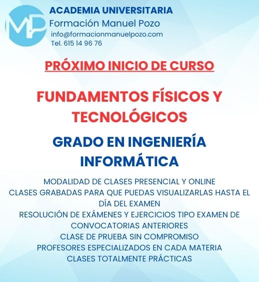 INICIO DE CURSO FUNDAMENTOS FÍSICOS Y TECNOLÓGICOS
ACADEMIA UNIVERSITARIA FORMACIÓN MANUEL POZO
Clases modalidad online y presencial.
Todas tus CLASES GRABADAS PARA QUE PUEDAS VISUALIZARLAS HASTA EL DÍA DEL EXAMEN
Resolución de todos tus ejercicios y exámenes de convocatorias anteriores.
Profesores especialidados y temario propio.
Acceso a PLATAFORMA VIRTUAL CON CONTENIDO EXCLUSIVO
¡Solicita tu clase de prueba en grupo sin compromiso!
