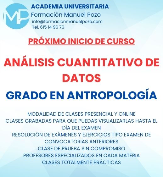 INICIO DE CURSO ANÁLISIS CUANTITATIVOS DE DATOS
ACADEMIA UNIVERSITARIA FORMACIÓN MANUEL POZO
Clases modalidad online y presencial.
Todas tus CLASES GRABADAS PARA QUE PUEDAS VISUALIZARLAS HASTA EL DÍA DEL EXAMEN
Resolución de todos tus ejercicios y exámenes de convocatorias anteriores.
Profesores especialidados y temario propio.
Acceso a PLATAFORMA VIRTUAL CON CONTENIDO EXCLUSIVO
¡Solicita tu clase de prueba en grupo sin compromiso!