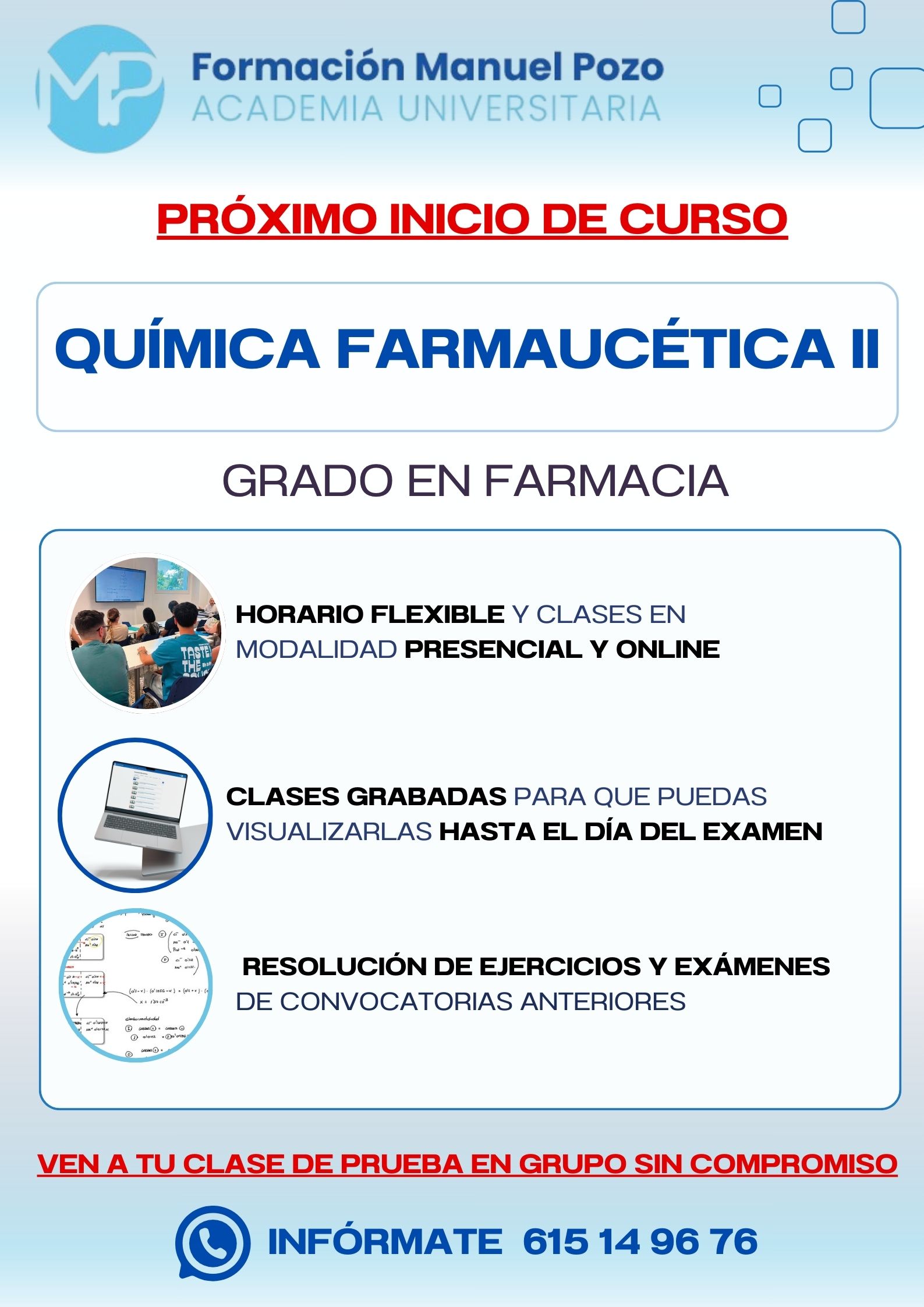 INICIO DE CURSO QUÍMICA FARMACÉUTICA II
ACADEMIA UNIVERSITARIA FORMACIÓN MANUEL POZO
Clases modalidad online y presencial.
Todas tus CLASES GRABADAS PARA QUE PUEDAS VISUALIZARLAS HASTA EL DÍA DEL EXAMEN
Resolución de todos tus ejercicios y exámenes de convocatorias anteriores.
Profesores especialidados y temario propio.
Acceso a PLATAFORMA VIRTUAL CON CONTENIDO EXCLUSIVO
¡Solicita tu clase de prueba en grupo sin compromiso!