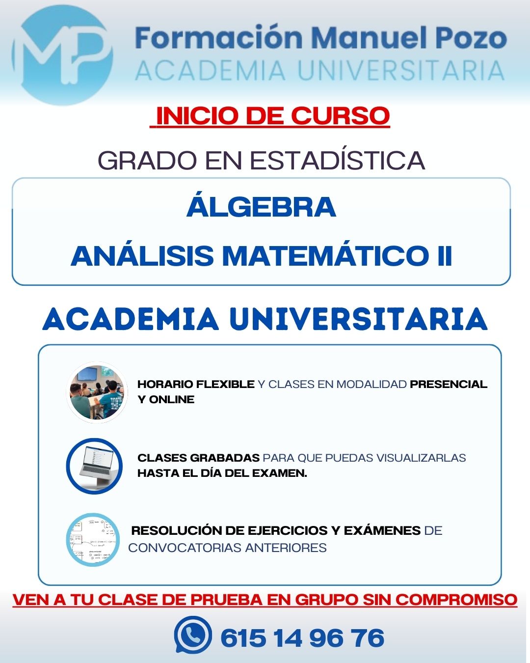 INICIO DE CURSO ÁLGEBRA GRADO EN ESTADÍSTICA
Resumen de cada tema.
Resolución de ejercicios y exámenes de convocatorias anteriores.
Clases grabadas hasta el día del examen.
Profesor a tu disposición en cualquier momento para dudas.
INFÓRMATE SIN COMPROMISO Y DA UNA CLASE DE PRUEBA EN GRUPO.