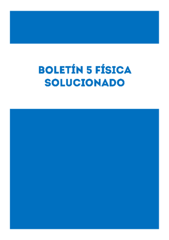 BOLETÍN 5 FÍSICA RESUELTO 2019 EXPLICADO.pdf