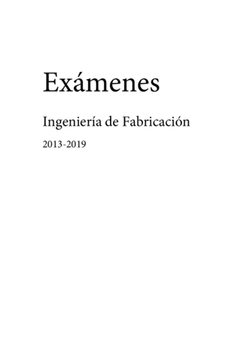 Examenes-Ingenieria-de-Fabricacion-2013-2019.pdf