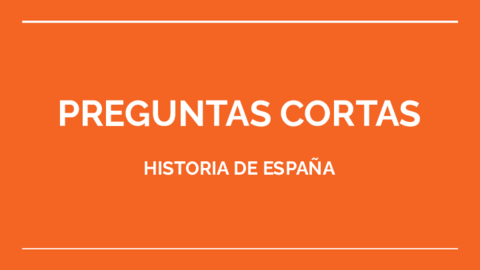 PREGUNTAS-CORTAS-HISTORIA-DE-ESPANA-1.pdf