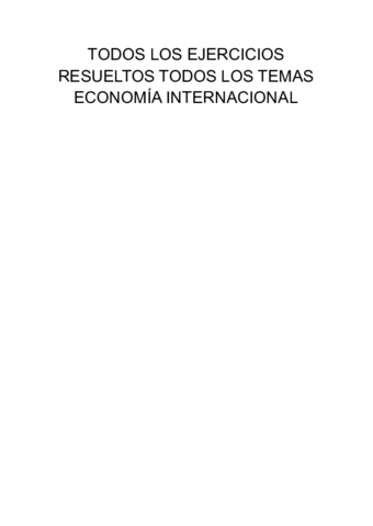 TODOS-LOS-EJERCICIOS-RESUELTOS-TODOS-LOS-TEMAS-ECONOMIA-INTERNACIONAL.pdf