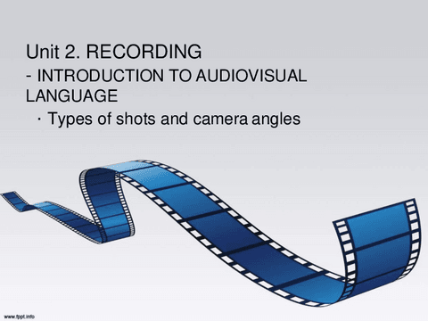 Unit-2.1-RECORDING-AUDIOVISUAL-LANGUAGE-types-of-shots-and-camera-angles-rev.pdf