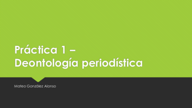 Práctica 1 Deontología Periodística Mateo González Alonso.pdf