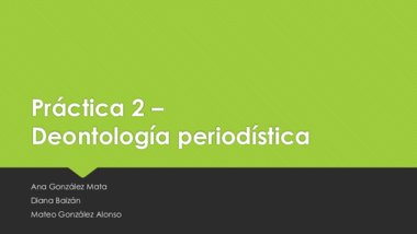 Práctica 2 Deontología Periodística Ana González Diana Baizán Mateo González Alonso.pdf