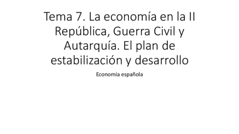 T7La-economia-en-la-II-Republica-Guerra-Civil-y-Autarquia.-El-plan-de-estabilizacion-y-desarrollo.pdf