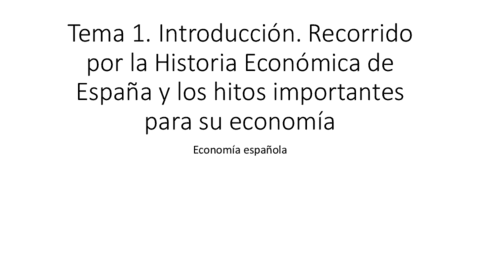 T1Introduccion.-Recorrido-por-la-Historia-Economica-de-Espana-y-los-hitos-importantes-para-su-economia.pdf